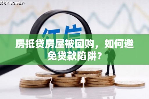 资源房抵贷房屋被回购，如何避免贷款陷阱？