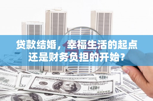 桂东贷款结婚，幸福生活的起点还是财务负担的开始？