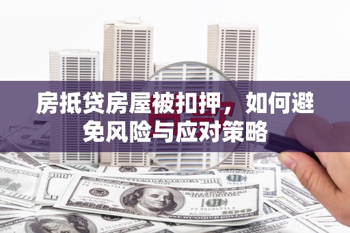 海北房抵贷房屋被扣押，如何避免风险与应对策略