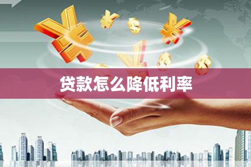 玛纳斯贷款怎么降低利率
