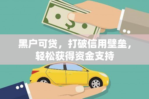砀山黑户可贷，打破信用壁垒，轻松获得资金支持