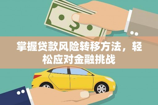新和掌握贷款风险转移方法，轻松应对金融挑战