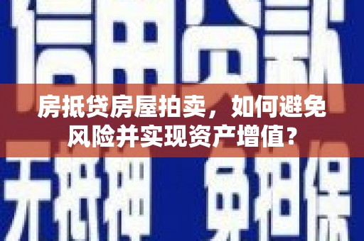 铁东房抵贷房屋拍卖，如何避免风险并实现资产增值？