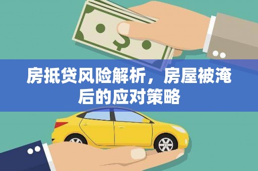 资源房抵贷风险解析，房屋被淹后的应对策略