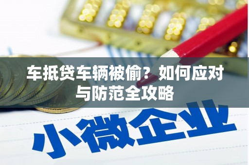 定襄车抵贷车辆被偷？如何应对与防范全攻略
