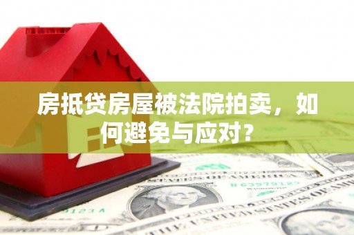 砀山房抵贷房屋被法院拍卖，如何避免与应对？