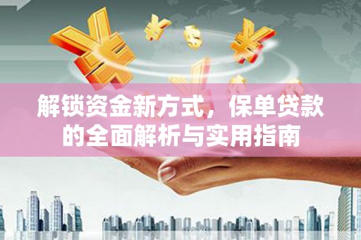 玛纳斯解锁资金新方式，保单贷款的全面解析与实用指南