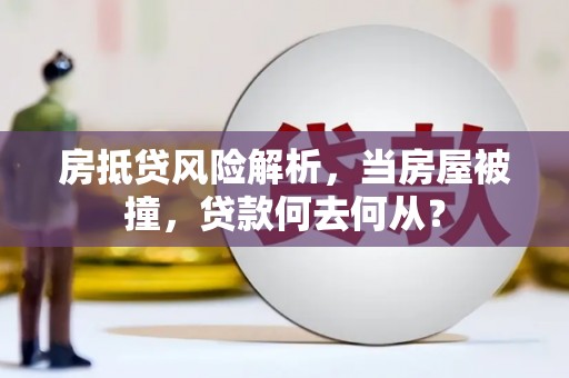 铁东房抵贷风险解析，当房屋被撞，贷款何去何从？