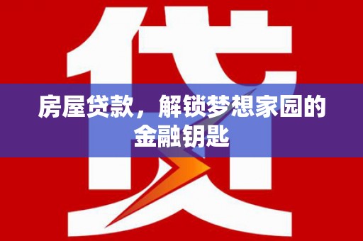 中和房屋贷款，解锁梦想家园的金融钥匙