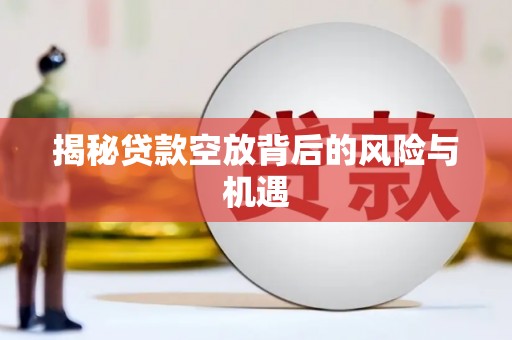 金东揭秘贷款空放背后的风险与机遇