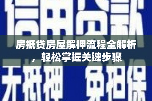 谷城房抵贷房屋解押流程全解析，轻松掌握关键步骤