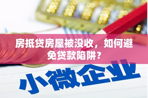 谷城房抵贷房屋被没收，如何避免贷款陷阱？
