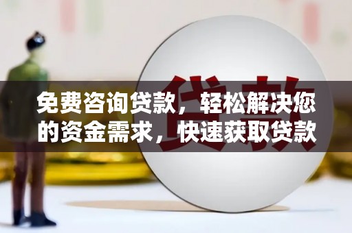 卢氏免费咨询贷款，轻松解决您的资金需求，快速获取贷款方案