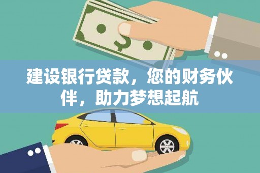 信义建设银行贷款，您的财务伙伴，助力梦想起航