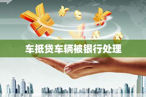 卢氏车抵贷车辆被银行处理