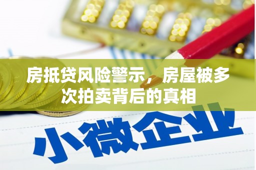 大石桥房抵贷风险警示，房屋被多次拍卖背后的真相