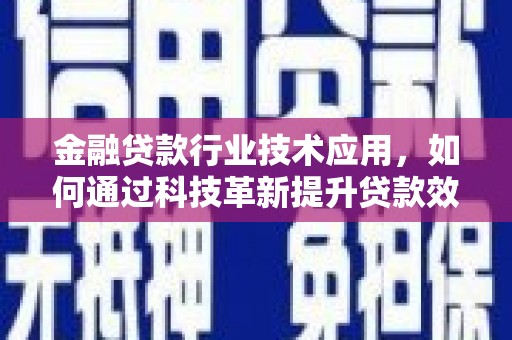 邯山金融贷款行业技术应用，如何通过科技革新提升贷款效率
