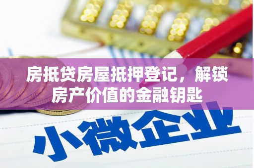 邯山房抵贷房屋抵押登记，解锁房产价值的金融钥匙