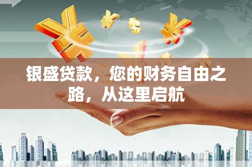 英山银盛贷款，您的财务自由之路，从这里启航