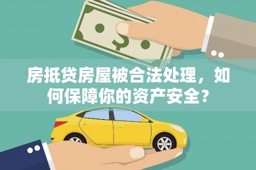 天桥房抵贷房屋被合法处理，如何保障你的资产安全？