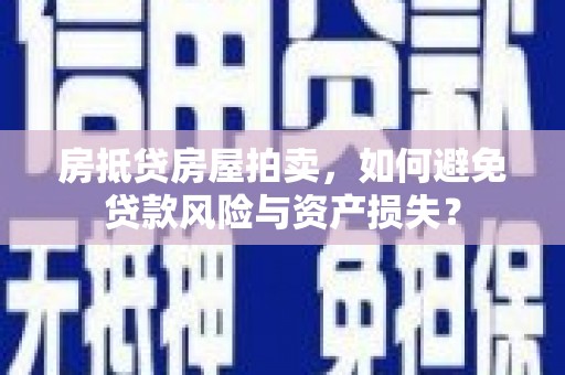 城步房抵贷房屋拍卖，如何避免贷款风险与资产损失？