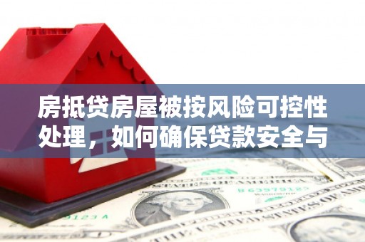 余姚房抵贷房屋被按风险可控性处理，如何确保贷款安全与资产保值
