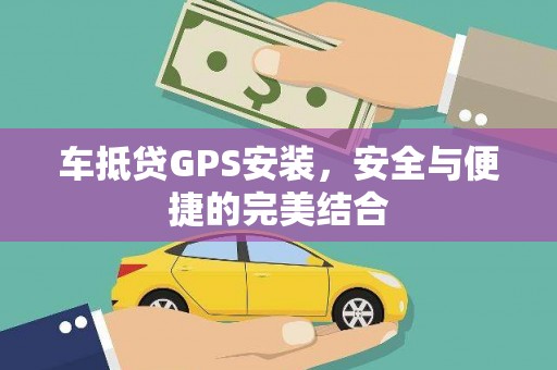 城步车抵贷GPS安装，安全与便捷的完美结合