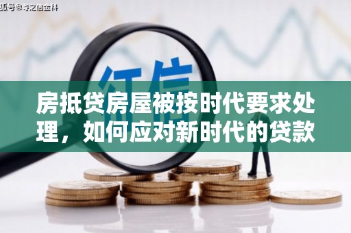 余姚房抵贷房屋被按时代要求处理，如何应对新时代的贷款挑战？