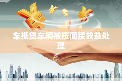 海勃湾车抵贷车辆被按间接效益处理