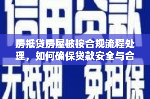 当雄房抵贷房屋被按合规流程处理，如何确保贷款安全与合规？