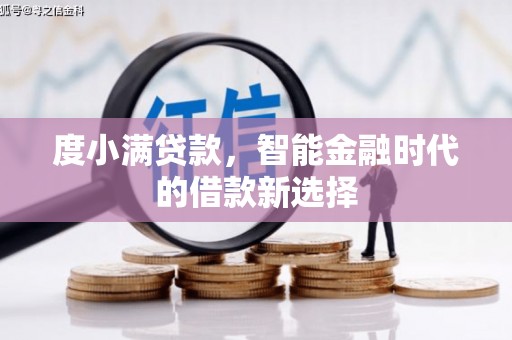 尼勒克度小满贷款，智能金融时代的借款新选择
