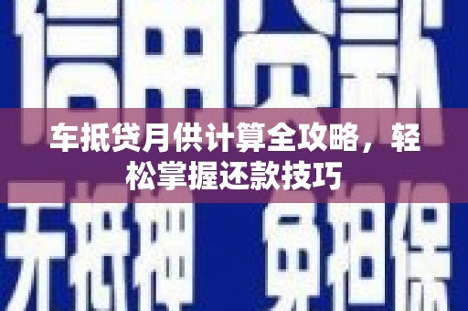 双城车抵贷月供计算全攻略，轻松掌握还款技巧