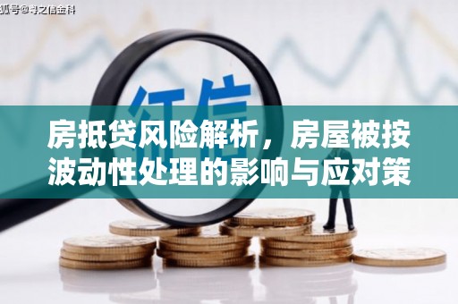 那坡房抵贷风险解析，房屋被按波动性处理的影响与应对策略