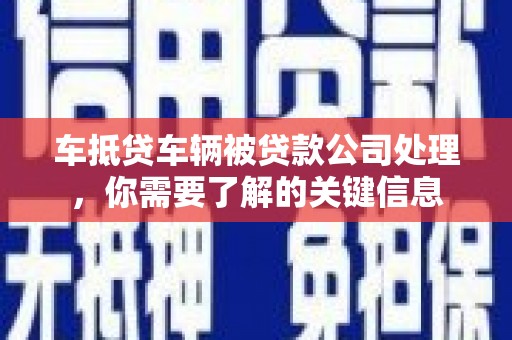 双城车抵贷车辆被贷款公司处理，你需要了解的关键信息