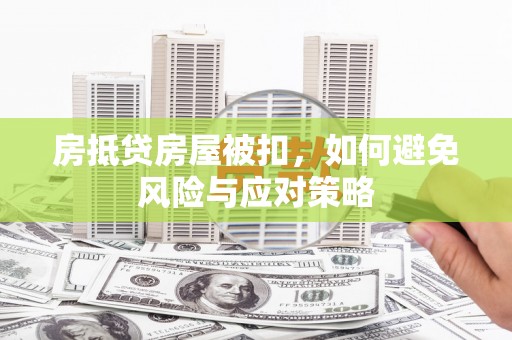 理塘房抵贷房屋被扣，如何避免风险与应对策略