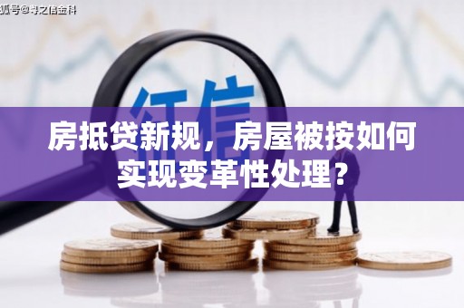 当雄房抵贷新规，房屋被按如何实现变革性处理？