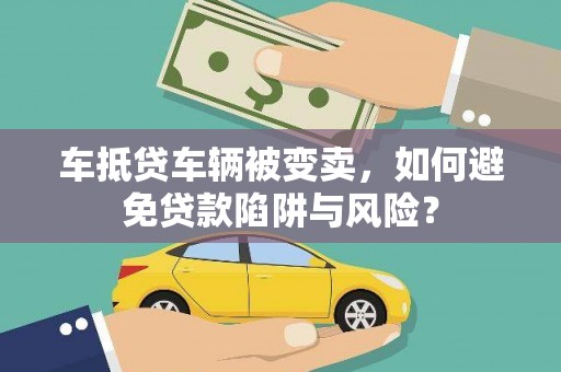 当雄车抵贷车辆被变卖，如何避免贷款陷阱与风险？