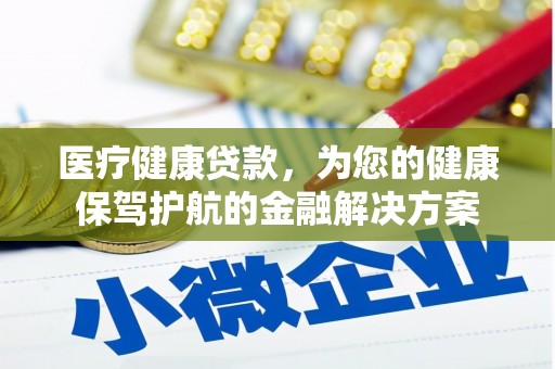 蓟县医疗健康贷款，为您的健康保驾护航的金融解决方案