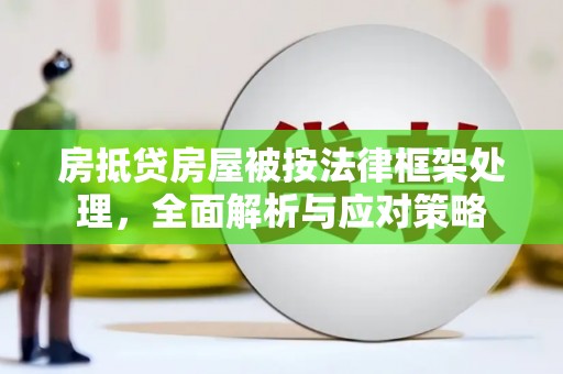 海棠房抵贷房屋被按法律框架处理，全面解析与应对策略