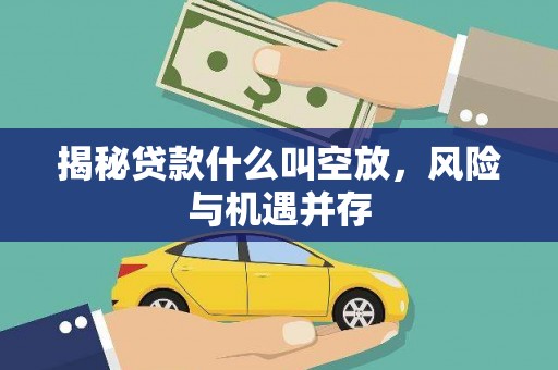 宁德揭秘贷款什么叫空放，风险与机遇并存