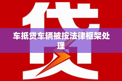 罗田车抵贷车辆被按法律框架处理