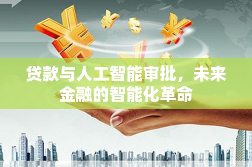 厚街贷款与人工智能审批，未来金融的智能化革命