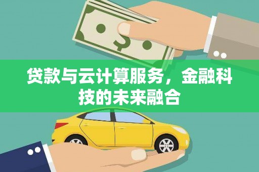思茅贷款与云计算服务，金融科技的未来融合