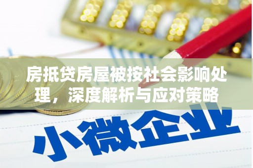 鄄城房抵贷房屋被按社会影响处理，深度解析与应对策略