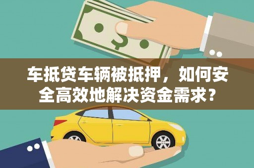 铁门关车抵贷车辆被抵押，如何安全高效地解决资金需求？