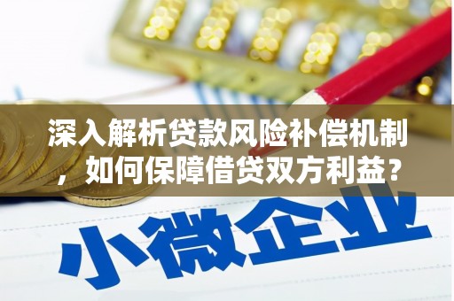 鄄城深入解析贷款风险补偿机制，如何保障借贷双方利益？