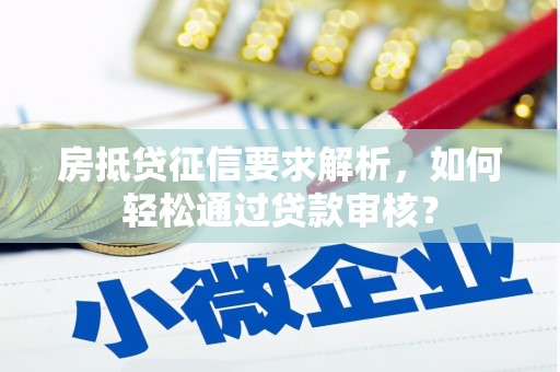尉氏房抵贷征信要求解析，如何轻松通过贷款审核？