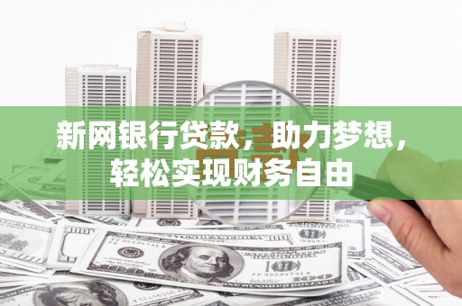 厚街新网银行贷款，助力梦想，轻松实现财务自由