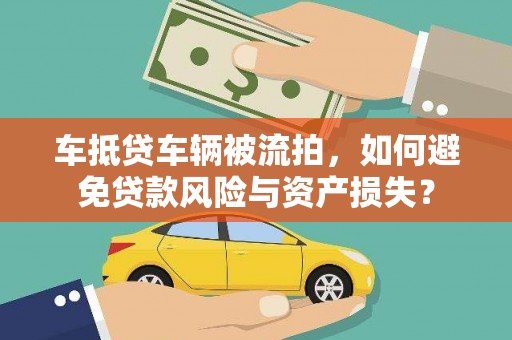 蒙阴车抵贷车辆被流拍，如何避免贷款风险与资产损失？