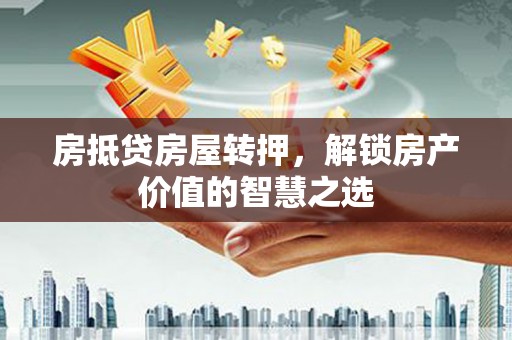 凤山房抵贷房屋转押，解锁房产价值的智慧之选